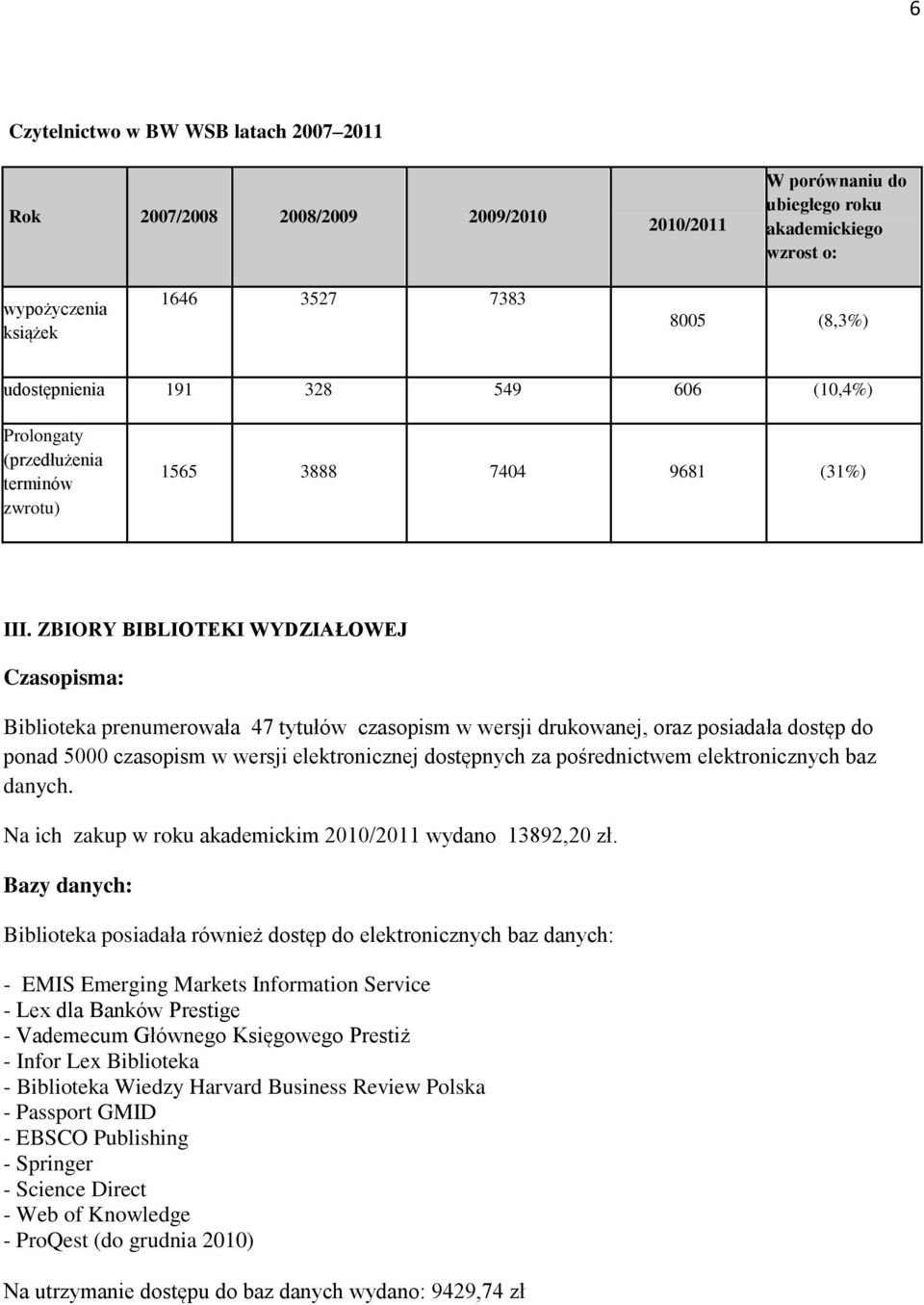 ZBIORY BIBLIOTEKI WYDZIAŁOWEJ Czasopisma: Biblioteka prenumerowała 47 tytułów czasopism w wersji drukowanej, oraz posiadała dostęp do ponad 5000 czasopism w wersji elektronicznej dostępnych za