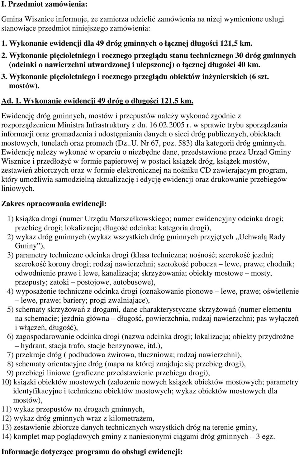 Wykonanie pięcioletniego i rocznego przeglądu stanu technicznego 30 dróg gminnych (odcinki o nawierzchni utwardzonej i ulepszonej) o łącznej długości 40 km. 3. Wykonanie pięcioletniego i rocznego przeglądu obiektów inżynierskich (6 szt.