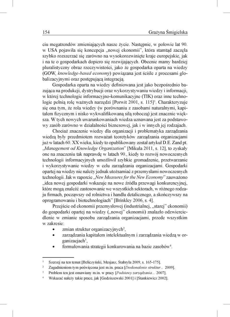 Obecnie mamy bardziej pluralistyczny obraz rzeczywistości, jako że gospodarka oparta na wiedzy (GOW, knowledge-based economy) powiązana jest ściśle z procesami globalizacyjnymi oraz postępującą