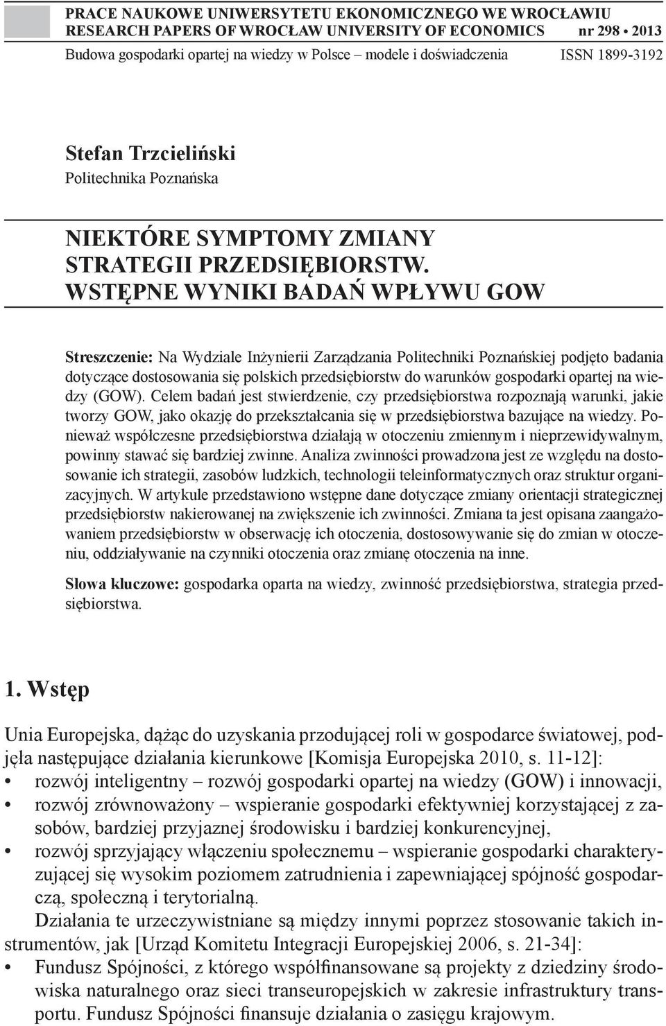 WSTĘPNE WYNIKI BADAŃ WPŁYWU GOW Streszczenie: Na Wydziale Inżynierii Zarządzania Politechniki Poznańskiej podjęto badania dotyczące dostosowania się polskich przedsiębiorstw do warunków gospodarki