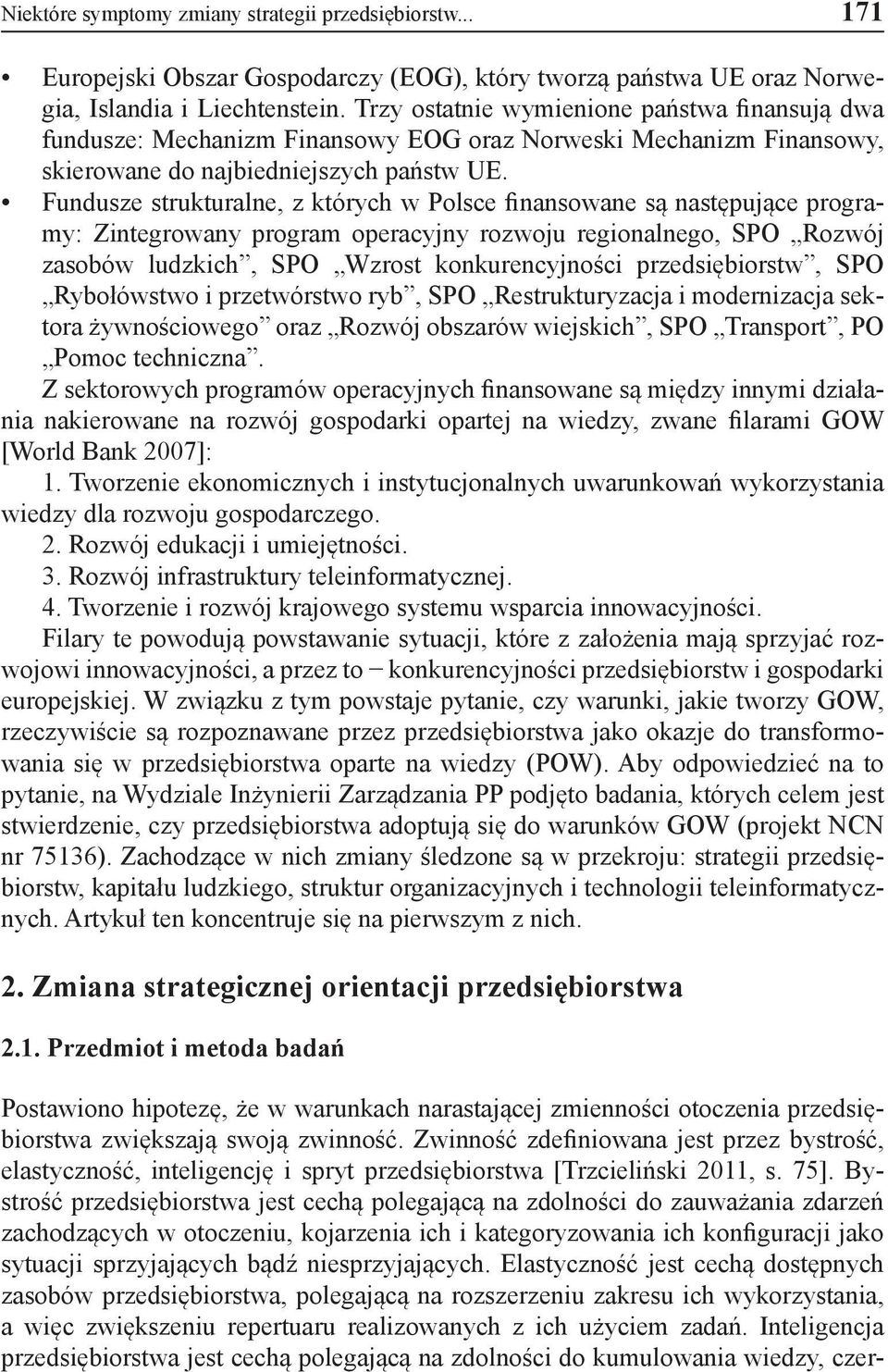 Fundusze strukturalne, z których w Polsce finansowane są następujące programy: Zintegrowany program operacyjny rozwoju regionalnego, SPO Rozwój zasobów ludzkich, SPO Wzrost konkurencyjności