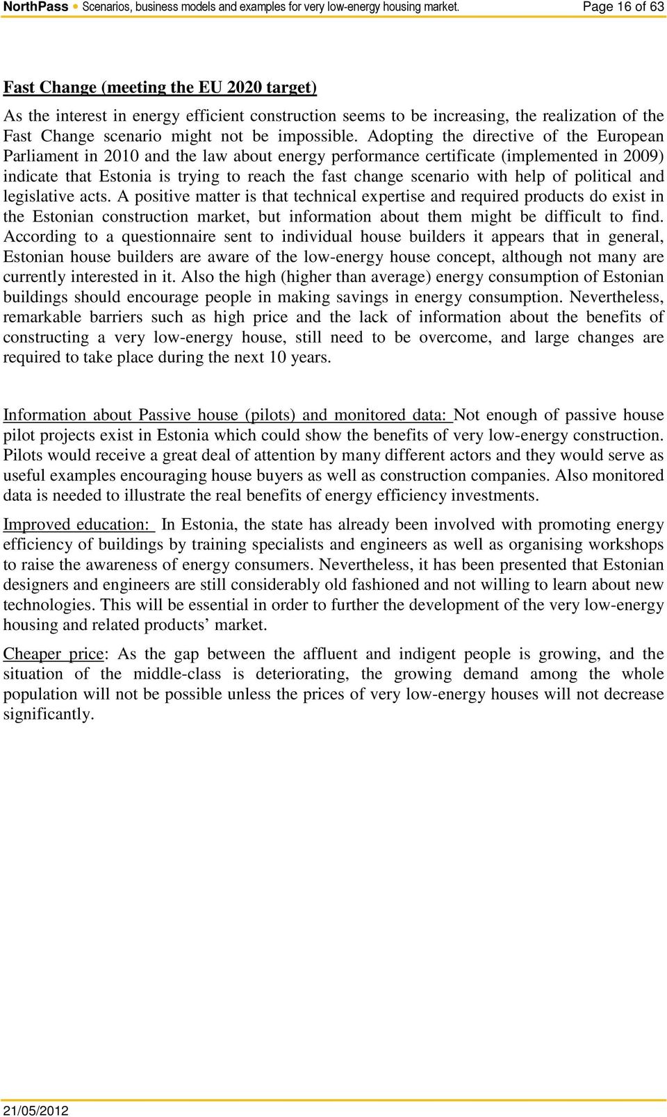 Adopting the directive of the European Parliament in 2010 and the law about energy performance certificate (implemented in 2009) indicate that Estonia is trying to reach the fast change scenario with