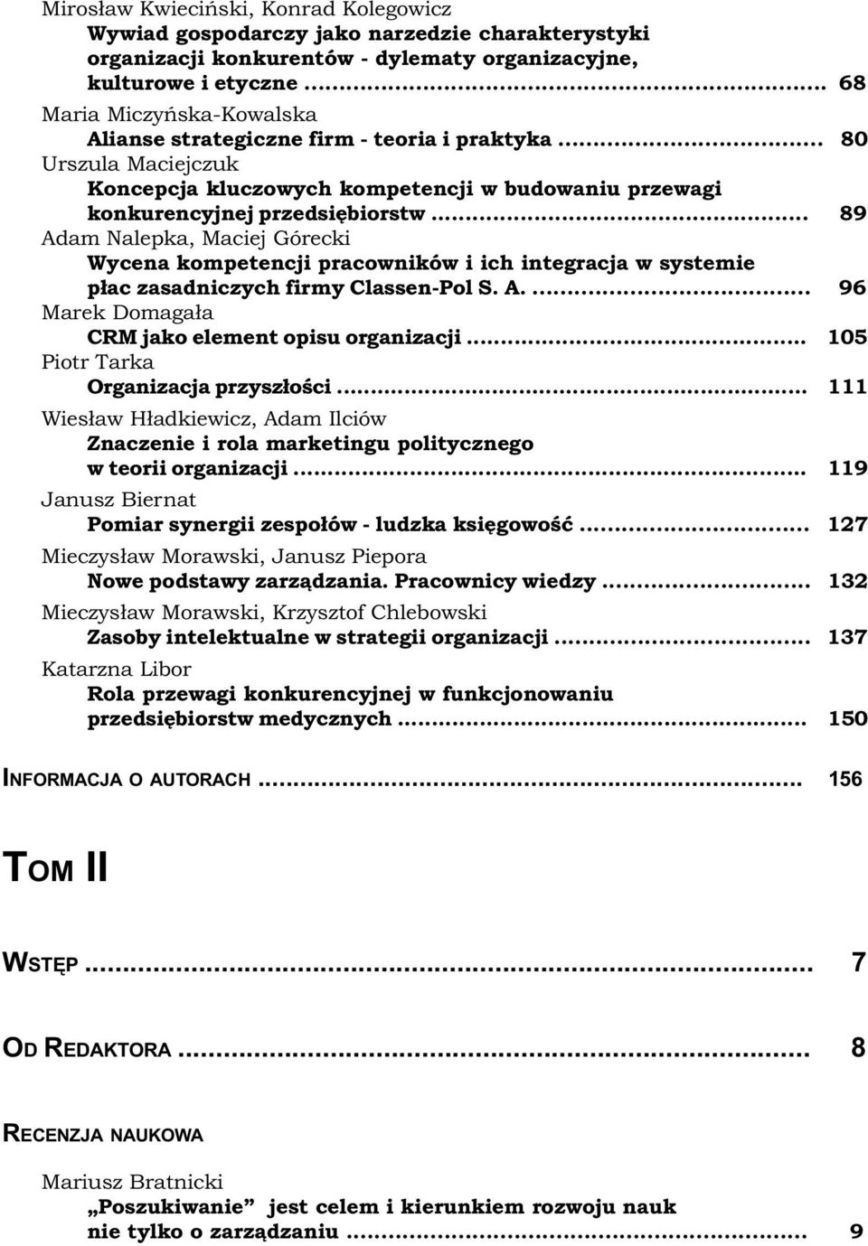 .. 89 Adam Nalepka, Maciej Górecki Wycena kompetencji pracowników i ich integracja w systemie p³ac zasadniczych firmy Classen-Pol S. A.... 96 Marek Domaga³a CRM jako element opisu organizacji.