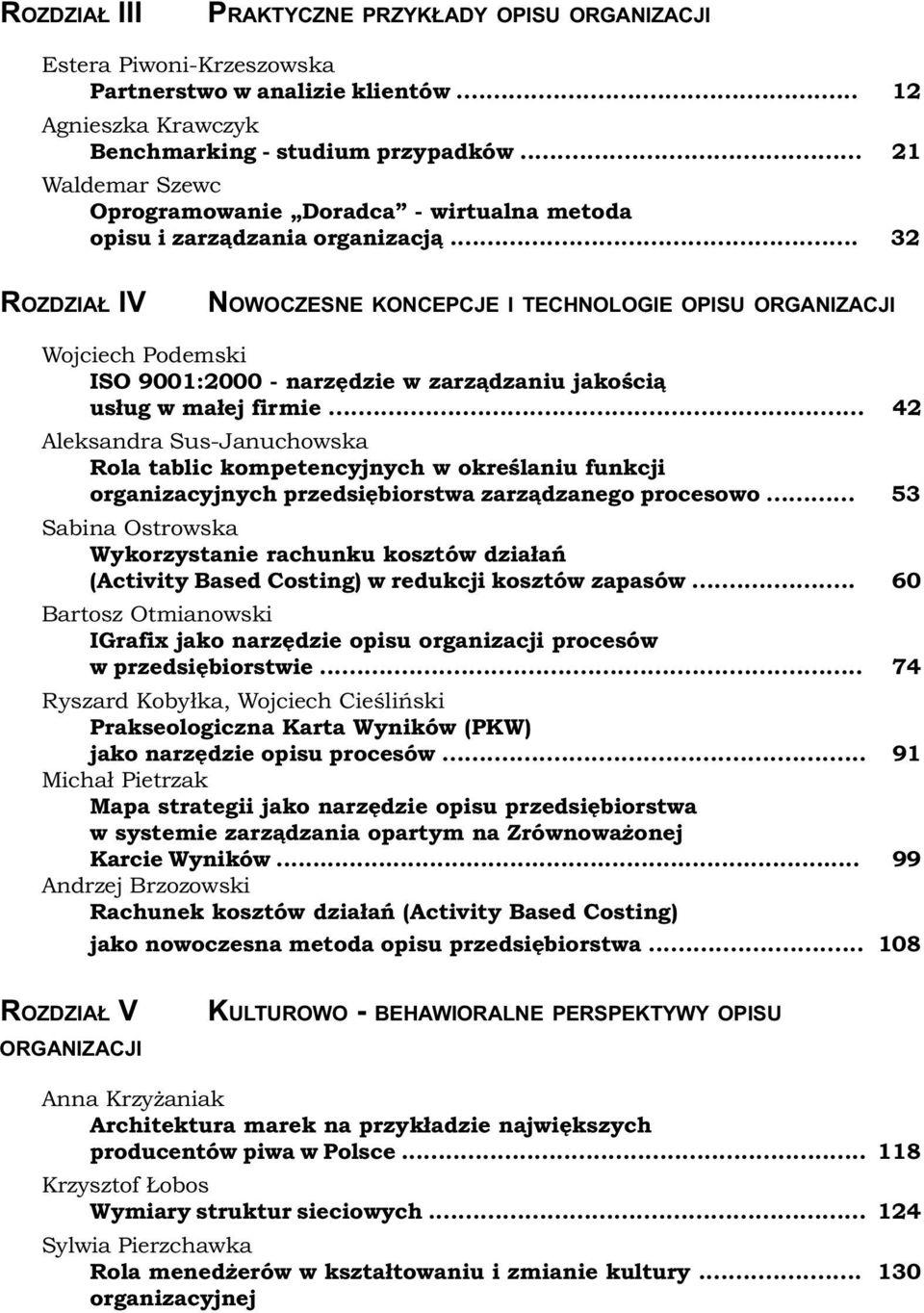 .. 32 ROZDZIA IV NOWOCZESNE KONCEPCJE I TECHNOLOGIE OPISU ORGANIZACJI Wojciech Podemski ISO 9001:2000 - narzêdzie w zarz¹dzaniu jakoœci¹ us³ug w ma³ej firmie.