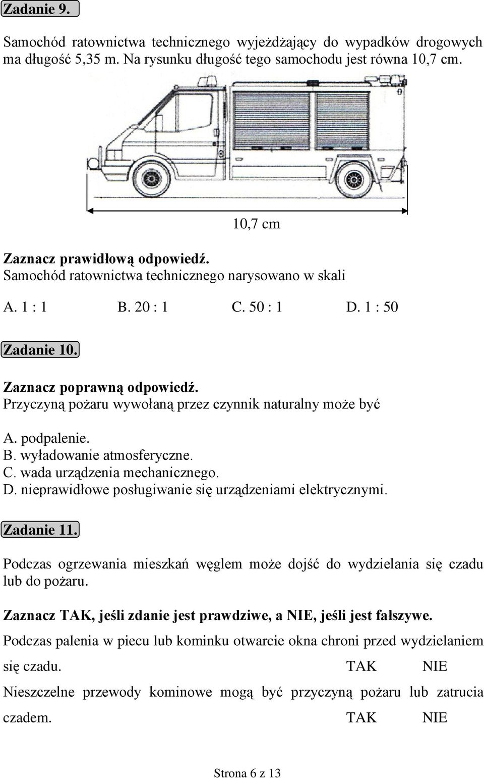 podpalenie. B. wyładowanie atmosferyczne. C. wada urządzenia mechanicznego. D. nieprawidłowe posługiwanie się urządzeniami elektrycznymi. Zadanie 11.