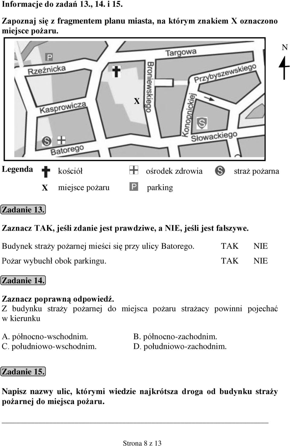 Budynek straży pożarnej mieści się przy ulicy Batorego. TAK NIE Pożar wybuchł obok parkingu. TAK NIE Zadanie 14. Zaznacz poprawną odpowiedź.