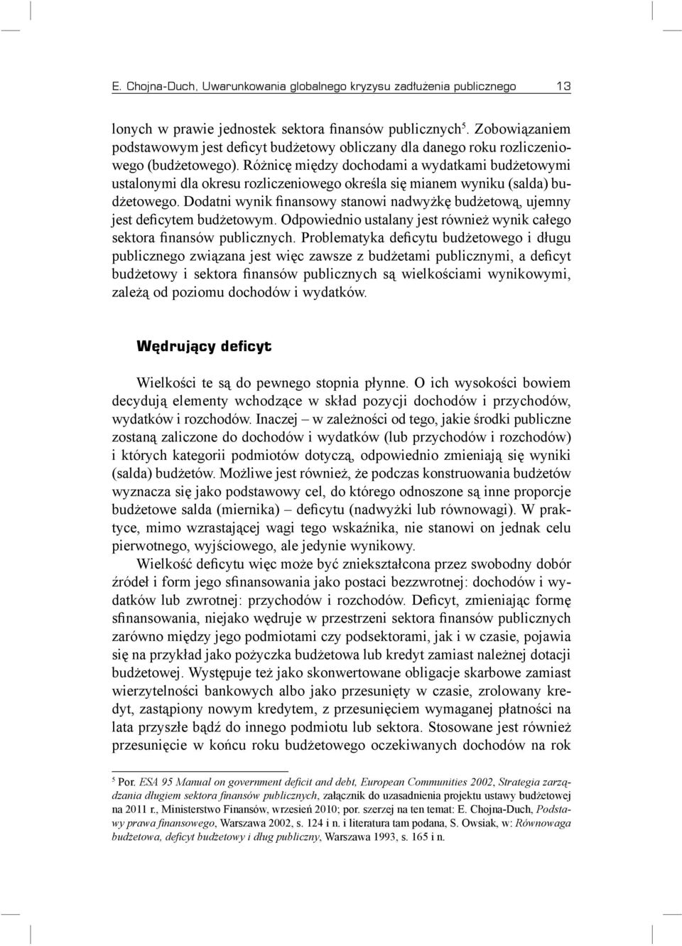 Różnicę między dochodami a wydatkami budżetowymi ustalonymi dla okresu rozliczeniowego określa się mianem wyniku (salda) budżetowego.