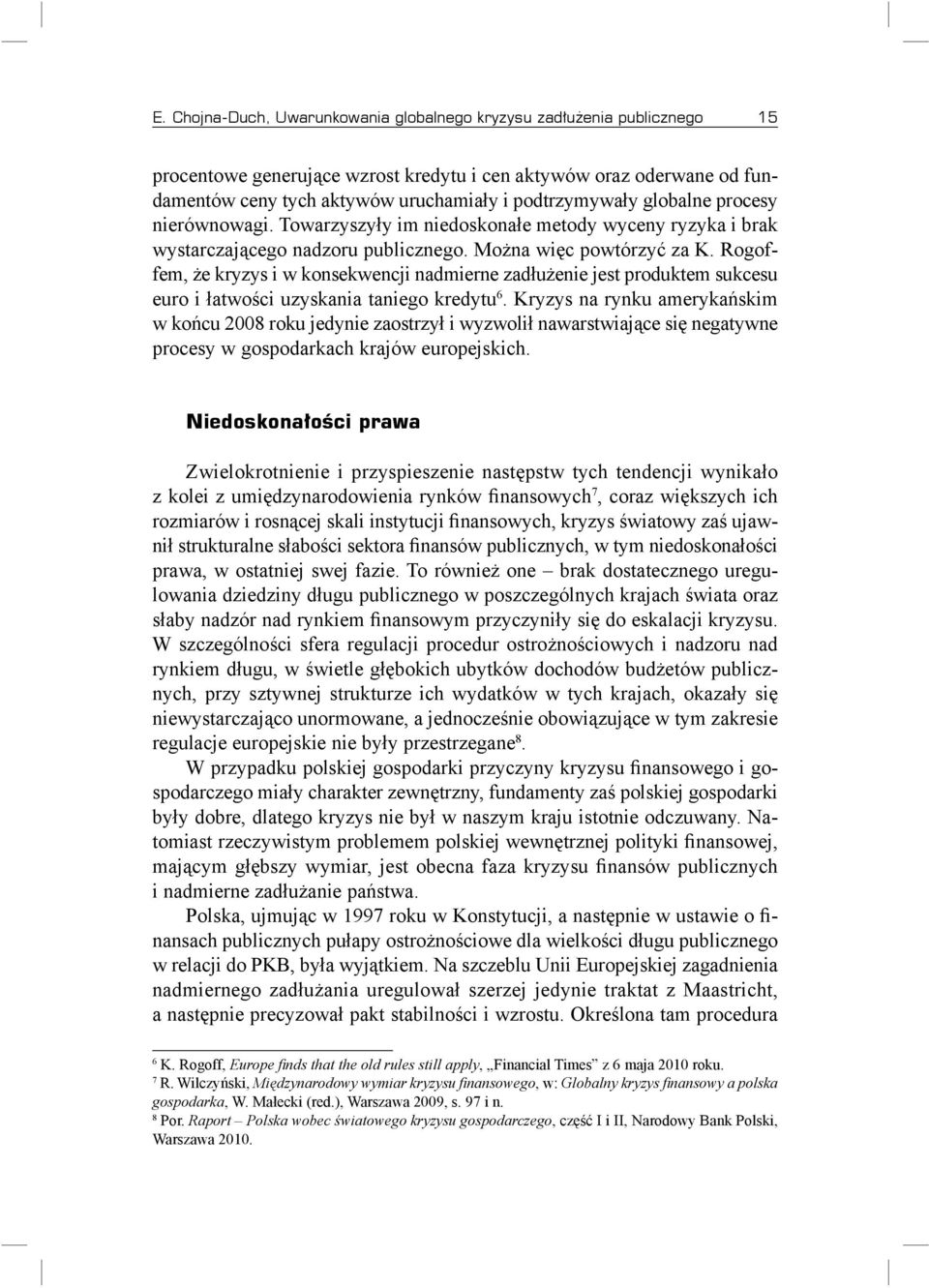 Rogoffem, że kryzys i w konsekwencji nadmierne zadłużenie jest produktem sukcesu euro i łatwości uzyskania taniego kredytu 6.