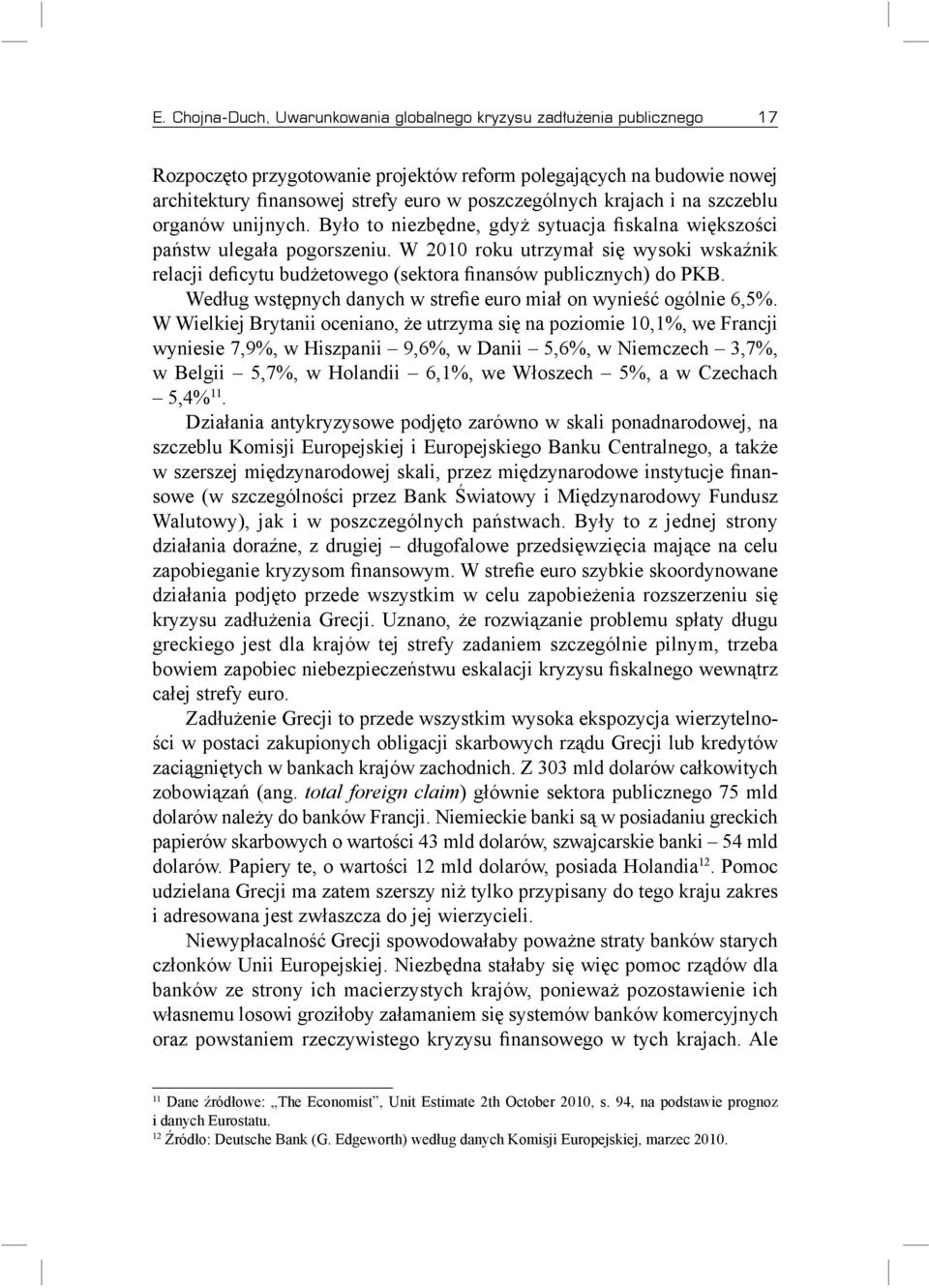 W 2010 roku utrzymał się wysoki wskaźnik relacji deficytu budżetowego (sektora finansów publicznych) do PKB. Według wstępnych danych w strefie euro miał on wynieść ogólnie 6,5%.