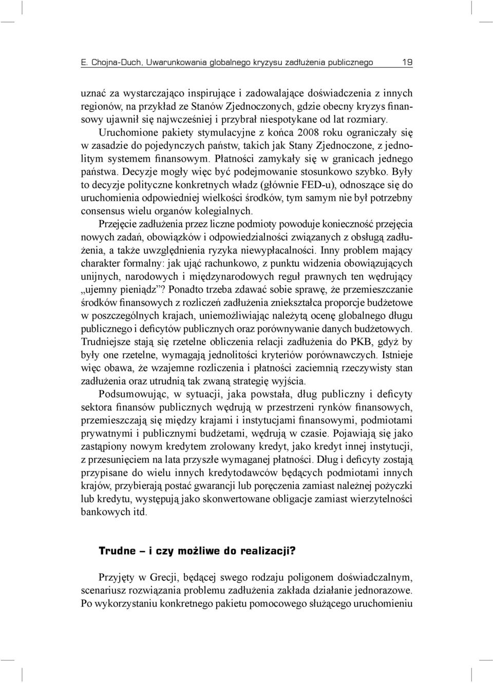 Uruchomione pakiety stymulacyjne z końca 2008 roku ograniczały się w zasadzie do pojedynczych państw, takich jak Stany Zjednoczone, z jednolitym systemem finansowym.