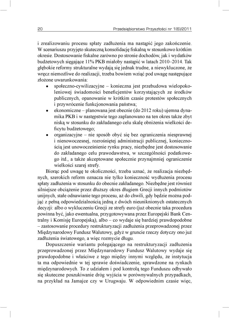 Dostosowanie fiskalne zarówno po stronie dochodów, jak i wydatków budżetowych sięgające 11% PKB miałoby nastąpić w latach 2010 2014.