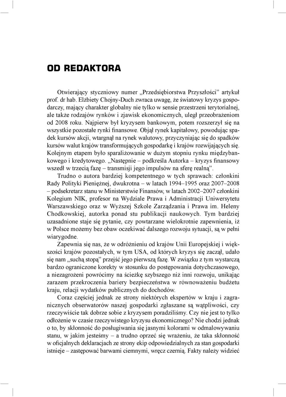 przeobrażeniom od 2008 roku. Najpierw był kryzysem bankowym, potem rozszerzył się na wszystkie pozostałe rynki finansowe.