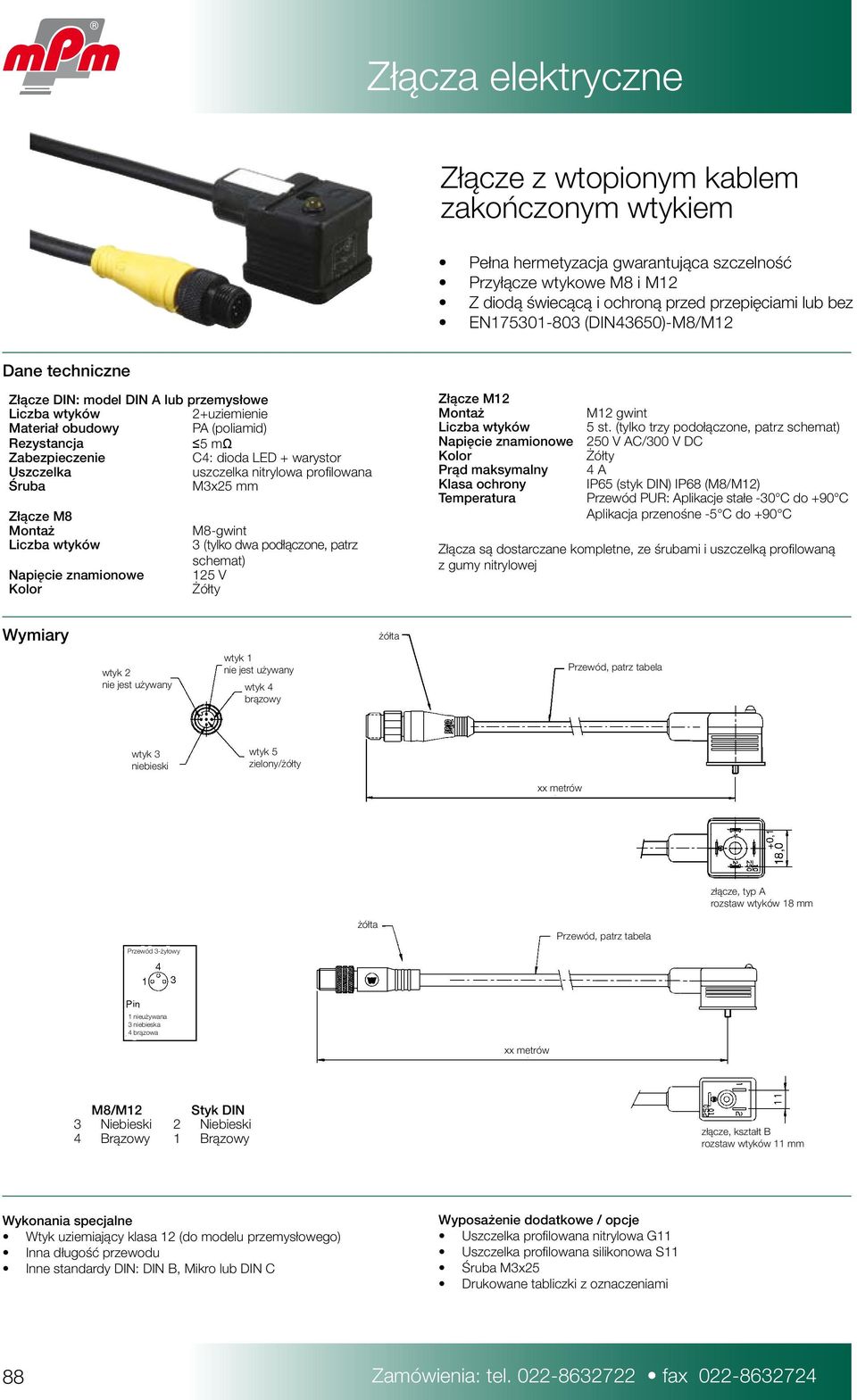 nitrylowa profilowana Śruba M3x25 mm Złącze M8 Montaż M8-gwint Liczba wtyków 3 (tylko dwa podłączone, patrz schemat) Napięcie znamionowe 125 V Kolor Żółty Złącze M12 Montaż Liczba wtyków Napięcie