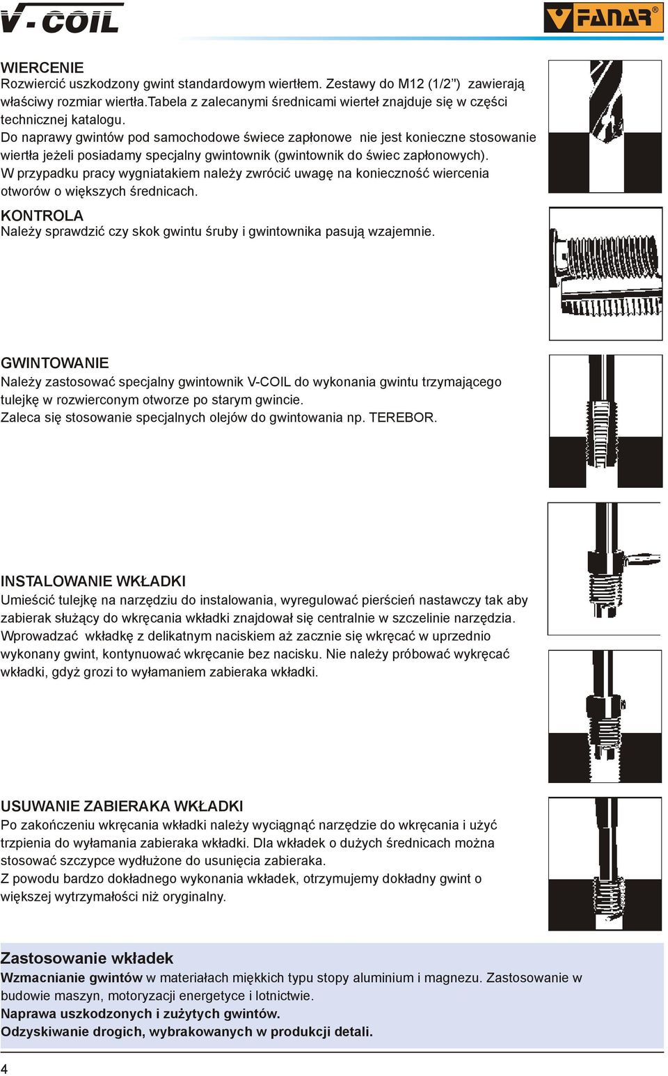 Do naprawy gwintów pod samochodowe świece zapłonowe nie jest konieczne stosowanie wiertła jeżeli posiadamy specjalny gwintownik (gwintownik do świec zapłonowych).