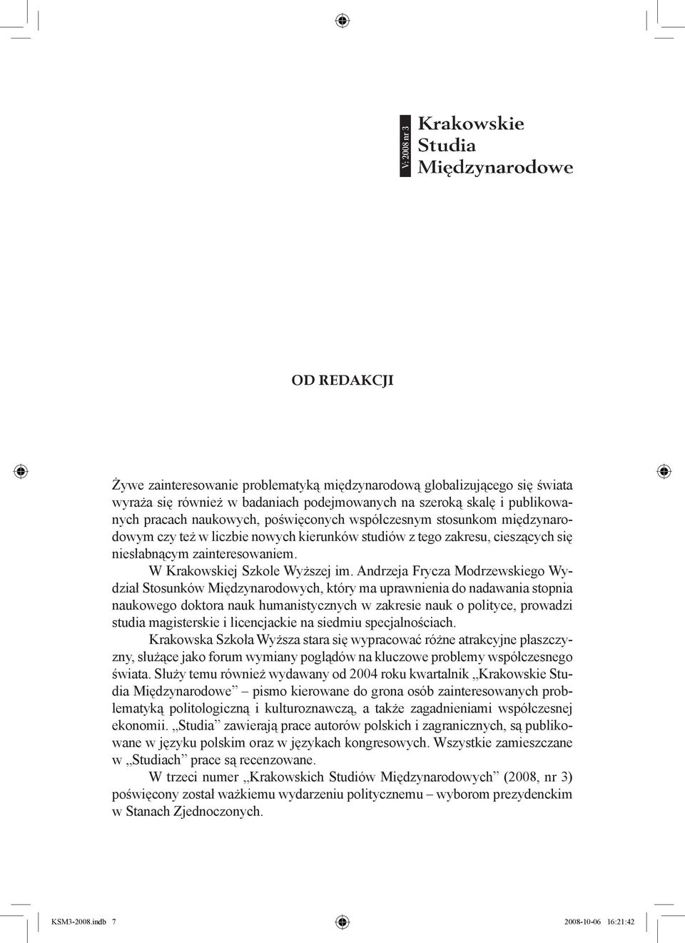 Andrzeja Frycza Modrzewskiego Wydział Stosunków Międzynarodowych, który ma uprawnienia do nadawania stopnia naukowego doktora nauk humanistycznych w zakresie nauk o polityce, prowadzi studia