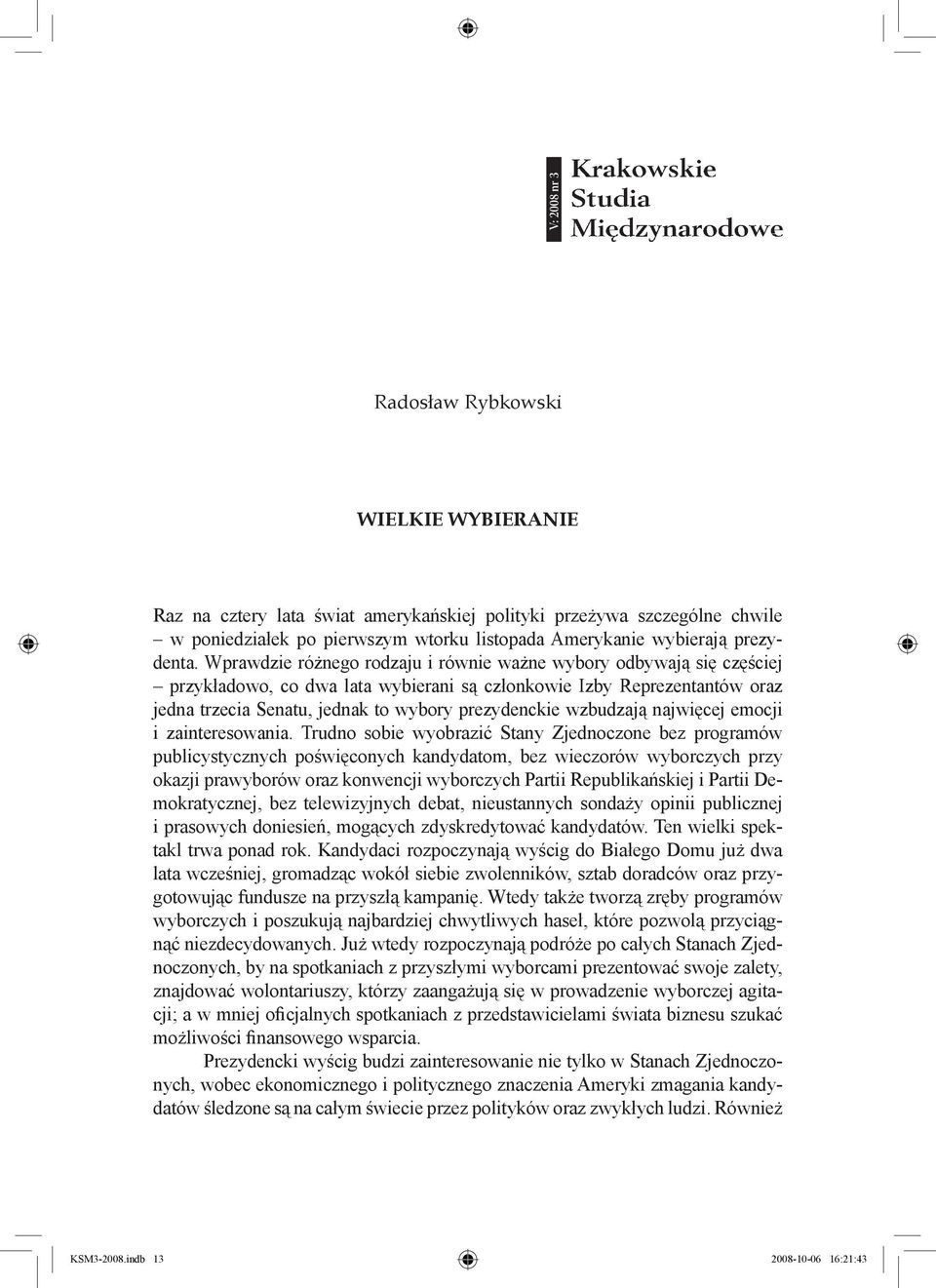 Wprawdzie różnego rodzaju i równie ważne wybory odbywają się częściej przykładowo, co dwa lata wybierani są członkowie Izby Reprezentantów oraz jedna trzecia Senatu, jednak to wybory prezydenckie