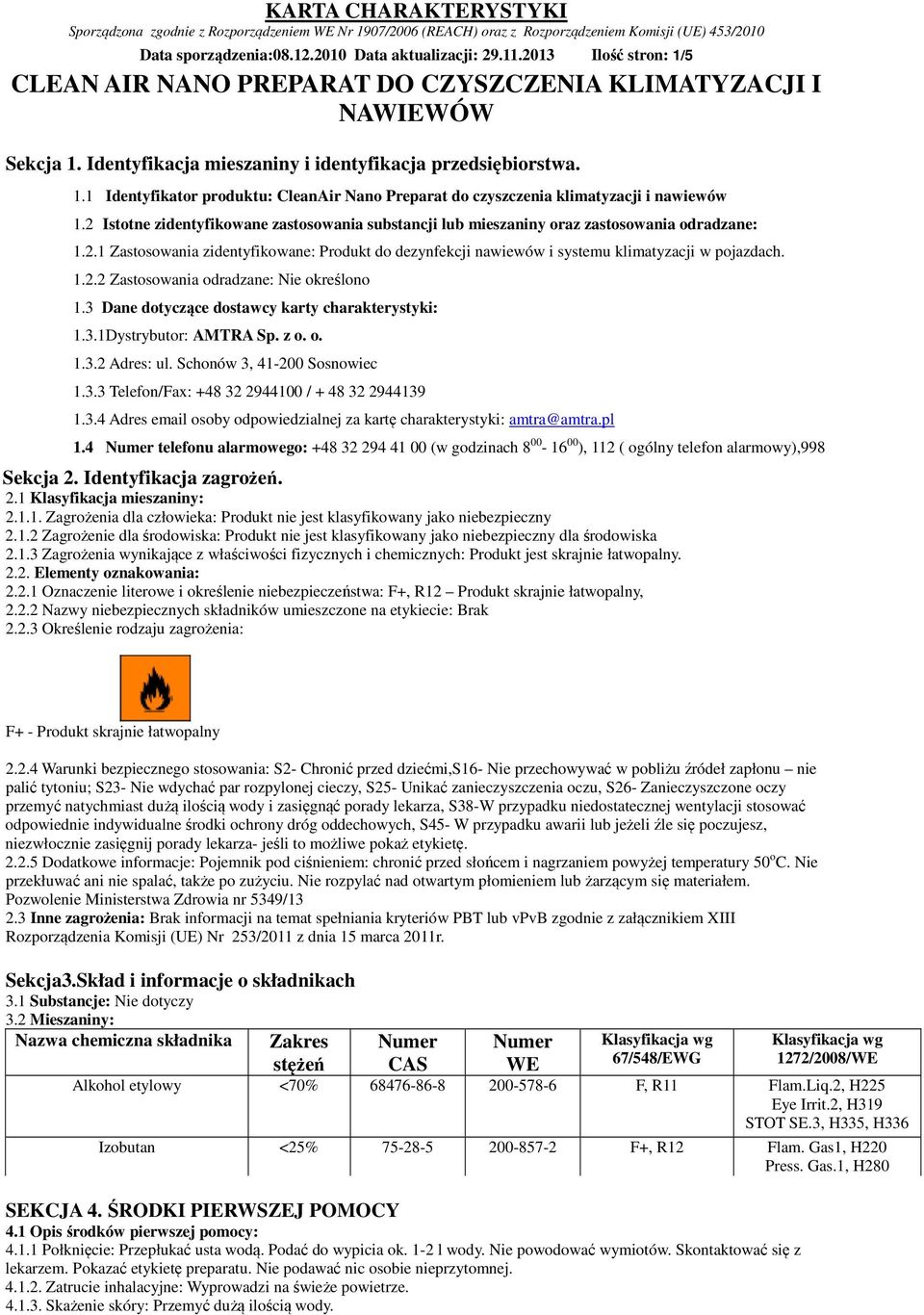 3 Dane dotyczące dostawcy karty charakterystyki: 1.3.1Dystrybutor: AMTRA Sp. z o. o. 1.3.2 Adres: ul. Schonów 3, 41-200 Sosnowiec 1.3.3 Telefon/Fax: +48 32 2944100 / + 48 32 2944139 1.3.4 Adres email osoby odpowiedzialnej za kartę charakterystyki: amtra@amtra.