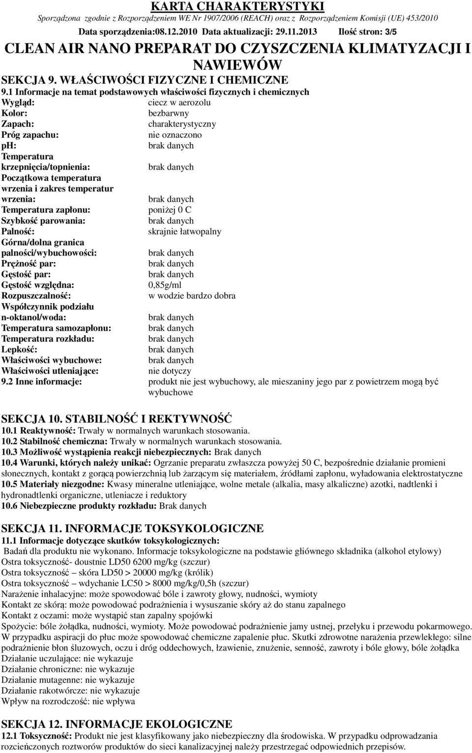 krzepnięcia/topnienia: Początkowa temperatura wrzenia i zakres temperatur wrzenia: Temperatura zapłonu: poniżej 0 C Szybkość parowania: Palność: skrajnie łatwopalny Górna/dolna granica