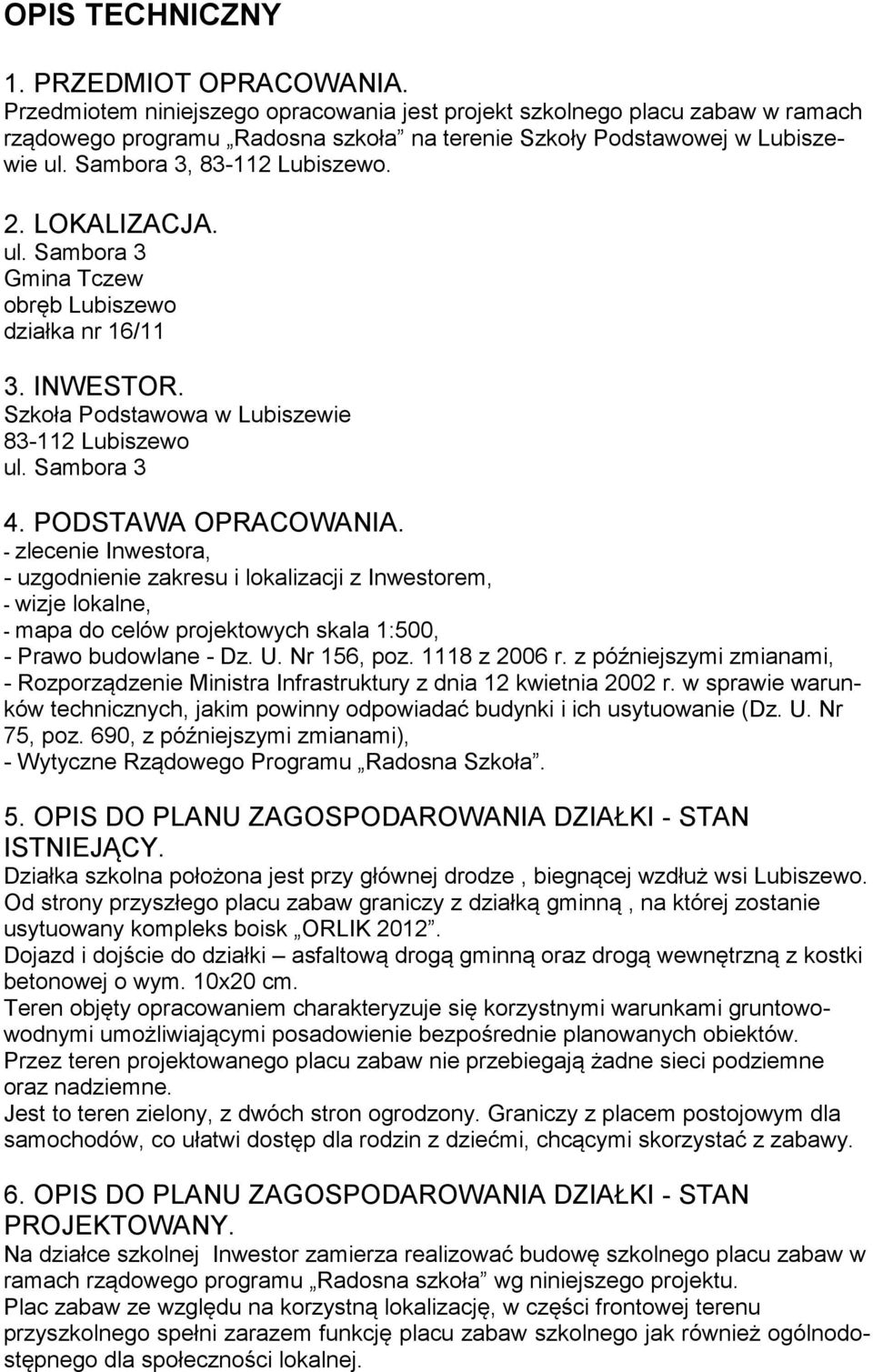 LOKALIZACJA. ul. Sambora 3 Gmina Tczew obręb Lubiszewo działka nr 16/11 3. INWESTOR. Szkoła Podstawowa w Lubiszewie 83-112 Lubiszewo ul. Sambora 3 4. PODSTAWA OPRACOWANIA.