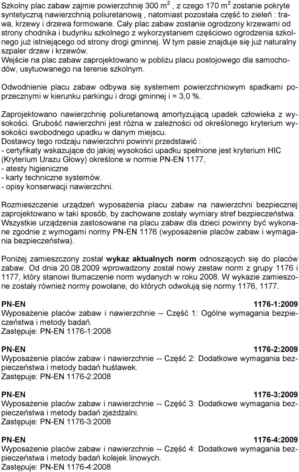 W tym pasie znajduje się już naturalny szpaler drzew i krzewów. Wejście na plac zabaw zaprojektowano w pobliżu placu postojowego dla samochodów, usytuowanego na terenie szkolnym.