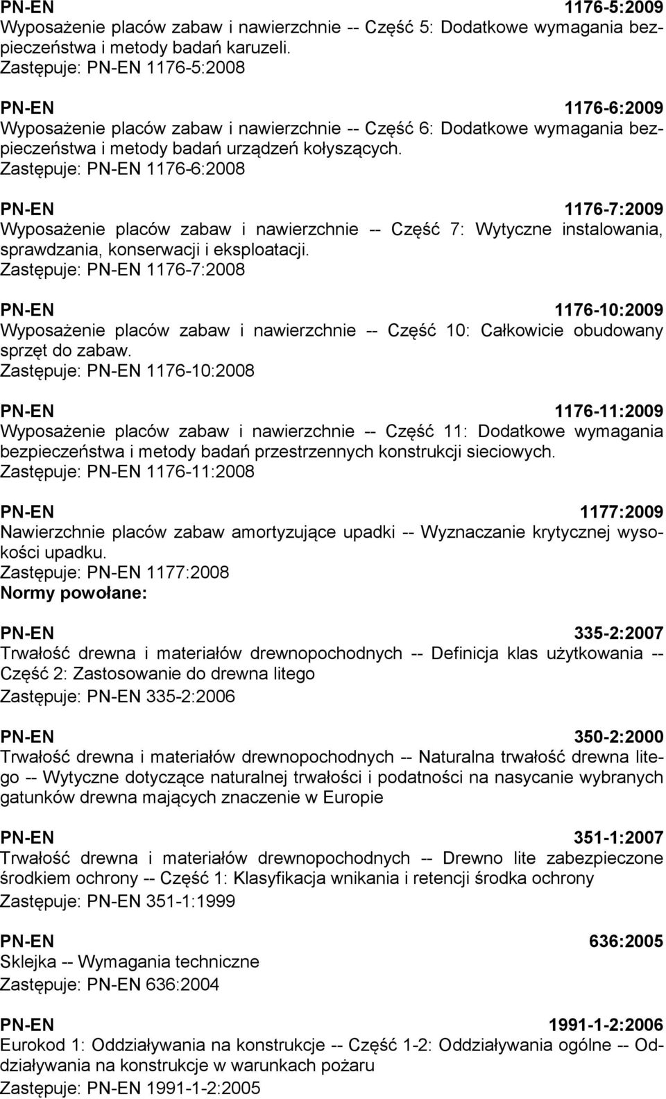 Zastępuje: PN-EN 1176-6:2008 PN-EN 1176-7:2009 Wyposażenie placów zabaw i nawierzchnie -- Część 7: Wytyczne instalowania, sprawdzania, konserwacji i eksploatacji.