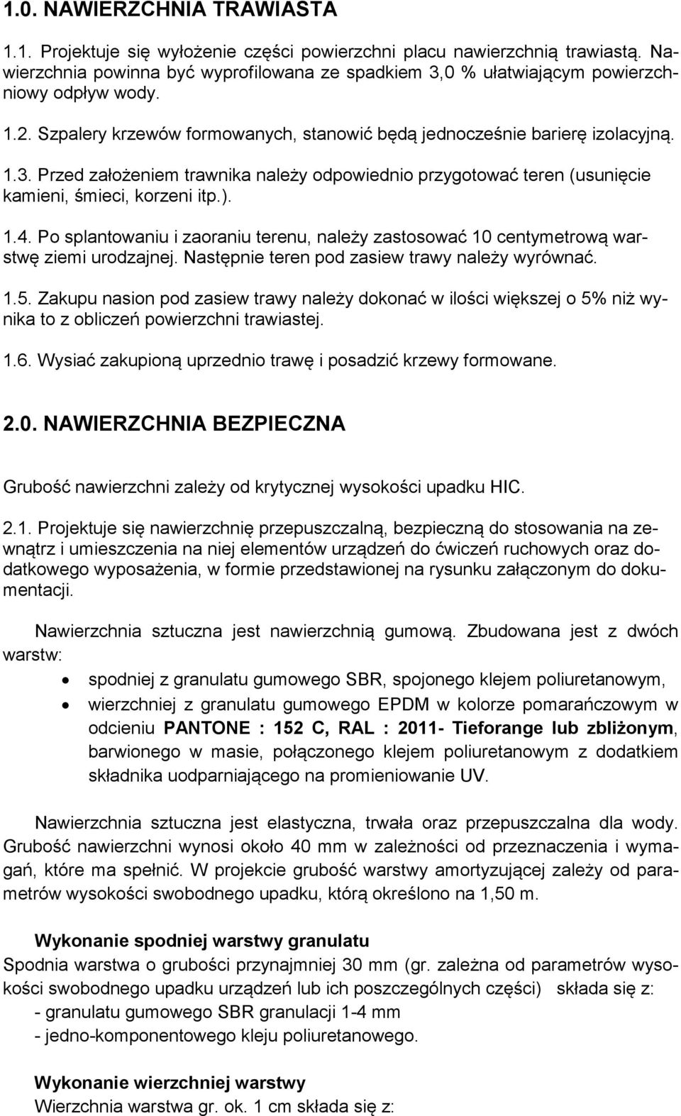 ). 1.4. Po splantowaniu i zaoraniu terenu, należy zastosować 10 centymetrową warstwę ziemi urodzajnej. Następnie teren pod zasiew trawy należy wyrównać. 1.5.