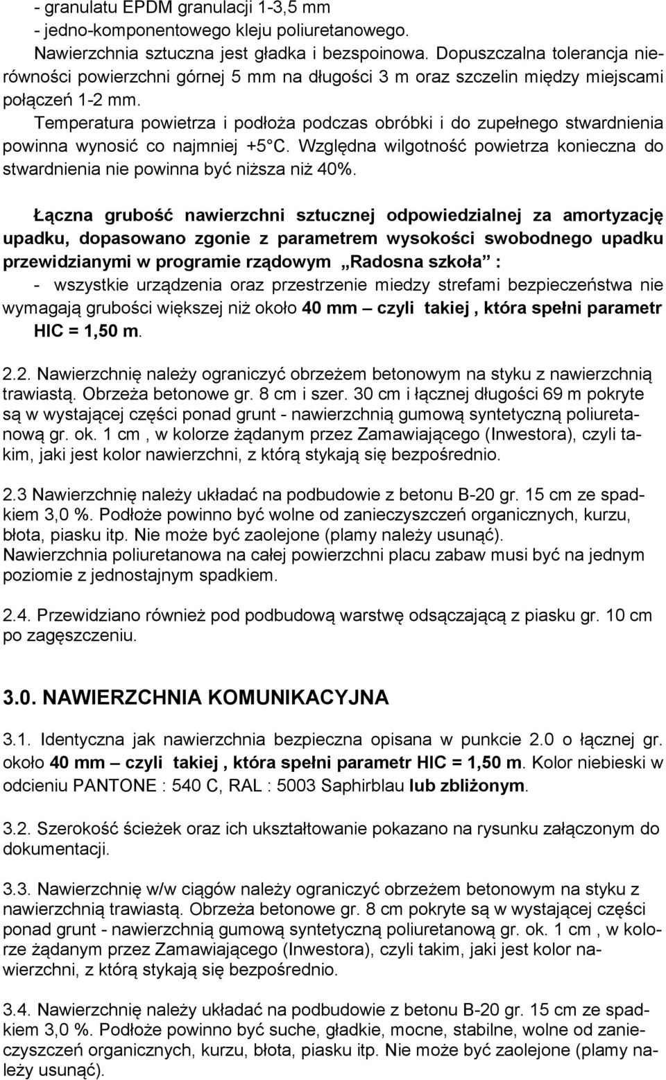 Temperatura powietrza i podłoża podczas obróbki i do zupełnego stwardnienia powinna wynosić co najmniej +5 C. Względna wilgotność powietrza konieczna do stwardnienia nie powinna być niższa niż 40%.