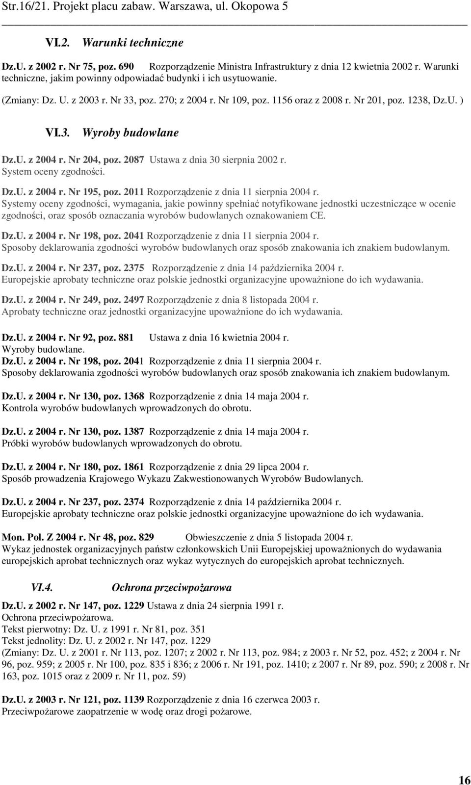 U. z 2004 r. Nr 204, poz. 2087 Ustw z dni 30 sierpni 2002 r. System oceny zgodności. Dz.U. z 2004 r. Nr 195, poz. 2011 Rozporządzenie z dni 11 sierpni 2004 r.