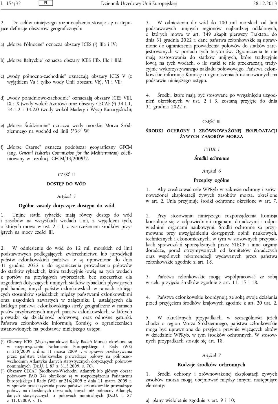 IIIc i IIId; c) wody północno-zachodnie oznaczają obszary ICES V (z wyjątkiem Va i tylko wody Unii obszaru Vb), VI i VII; d) wody południowo-zachodnie oznaczają obszary ICES VIII, IX i X (wody wokół