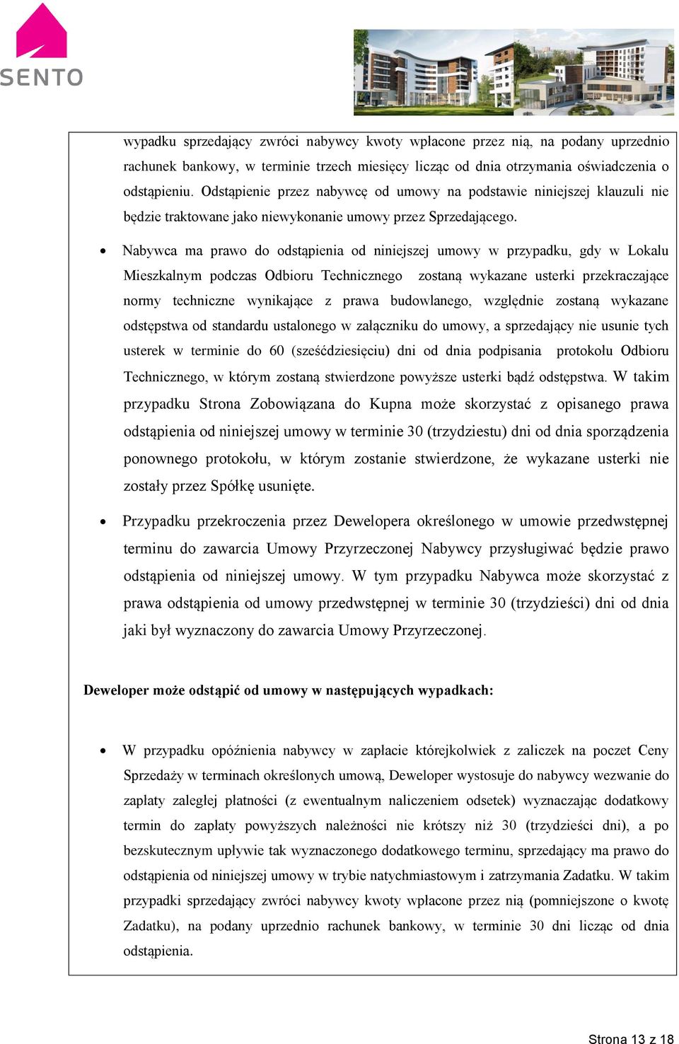 Nabywca ma prawo do odstąpienia od niniejszej umowy w przypadku, gdy w Lokalu Mieszkalnym podczas Odbioru Technicznego zostaną wykazane usterki przekraczające normy techniczne wynikające z prawa