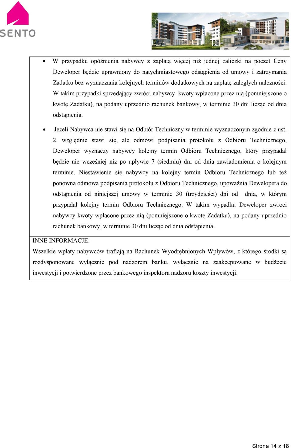 W takim przypadki sprzedający zwróci nabywcy kwoty wpłacone przez nią (pomniejszone o kwotę Zadatku), na podany uprzednio rachunek bankowy, w terminie 30 dni licząc od dnia odstąpienia.