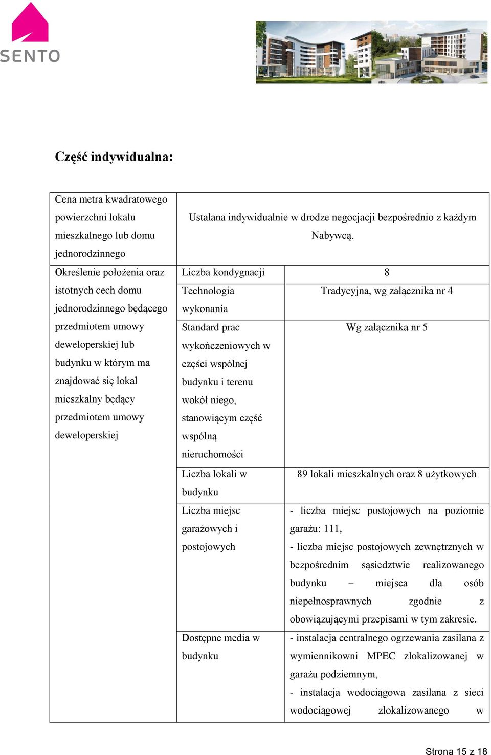 Liczba kondygnacji 8 Technologia Tradycyjna, wg załącznika nr 4 wykonania Standard prac Wg załącznika nr 5 wykończeniowych w części wspólnej budynku i terenu wokół niego, stanowiącym część wspólną