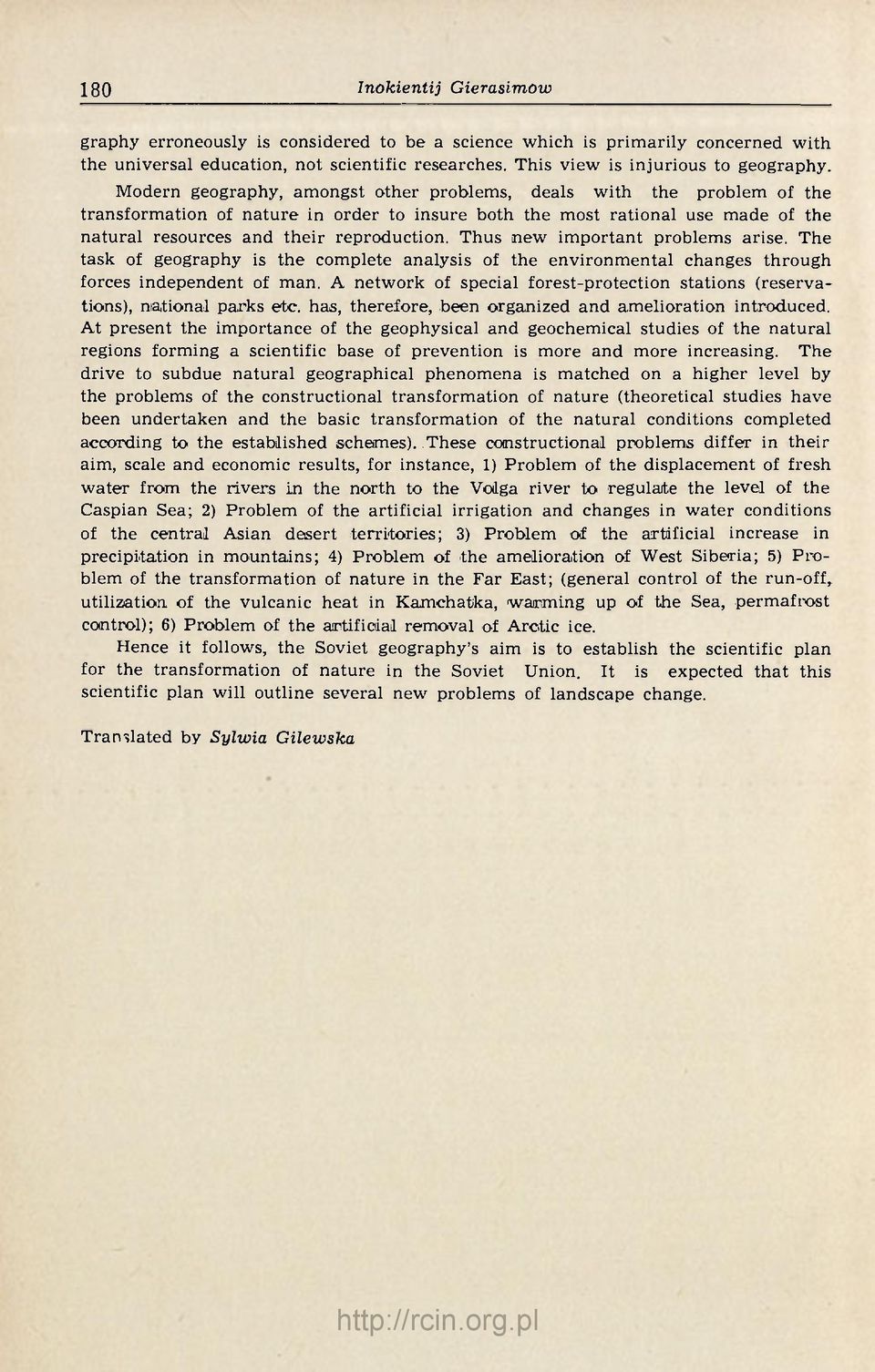 Thus new important problems arise. The task of geography is the complete analysis of the environmental changes through forces independent of man.