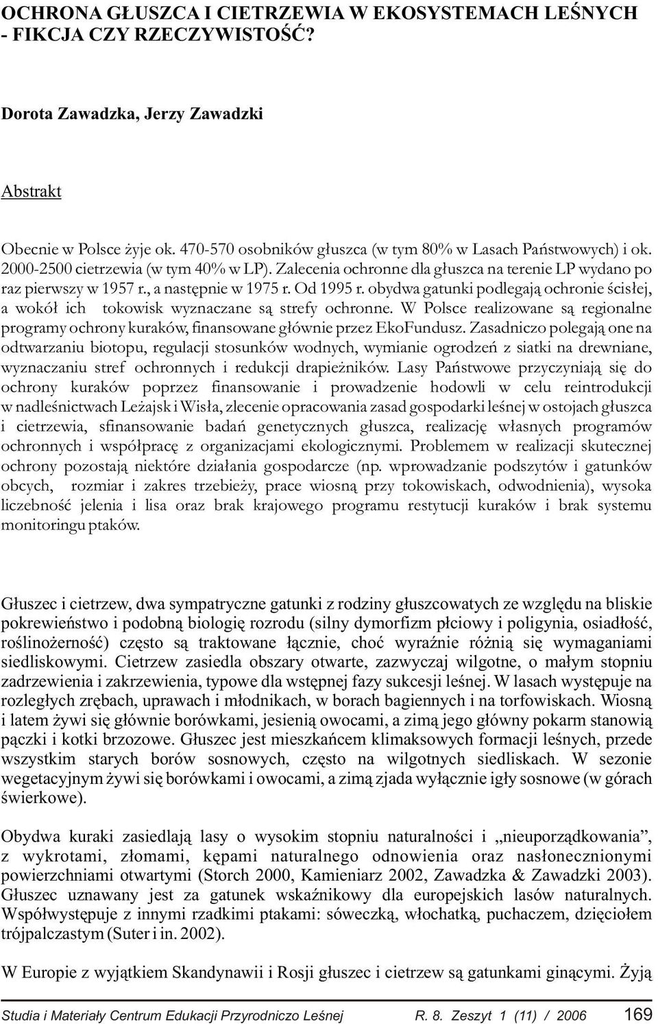 , a nastêpnie w 1975 r. Od 1995 r. obydwa gatunki podlegaj¹ ochronie œcis³ej, a wokó³ ich tokowisk wyznaczane s¹ strefy ochronne.