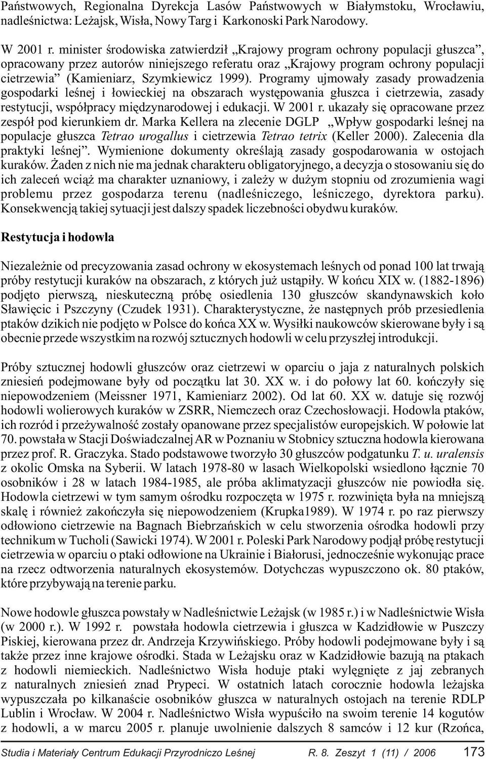 1999). Programy ujmowa³y zasady prowadzenia gospodarki leœnej i ³owieckiej na obszarach wystêpowania g³uszca i cietrzewia, zasady restytucji, wspó³pracy miêdzynarodowej i edukacji. W 2001 r.