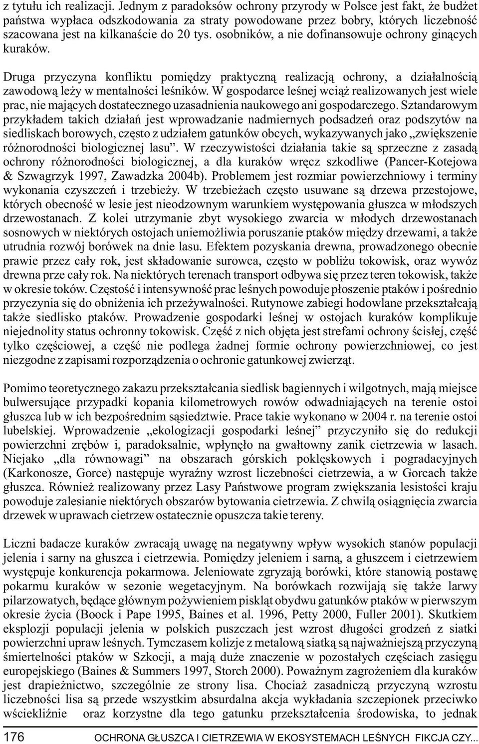 osobników, a nie dofinansowuje ochrony gin¹cych kuraków. Druga przyczyna konfliktu pomiêdzy praktyczn¹ realizacj¹ ochrony, a dzia³alnoœci¹ zawodow¹ le y w mentalnoœci leœników.