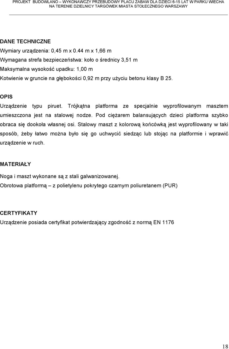 OPIS Urządzenie typu piruet. Trójkątna platforma ze specjalnie wyprofilowanym masztem umieszczona jest na stalowej nodze.