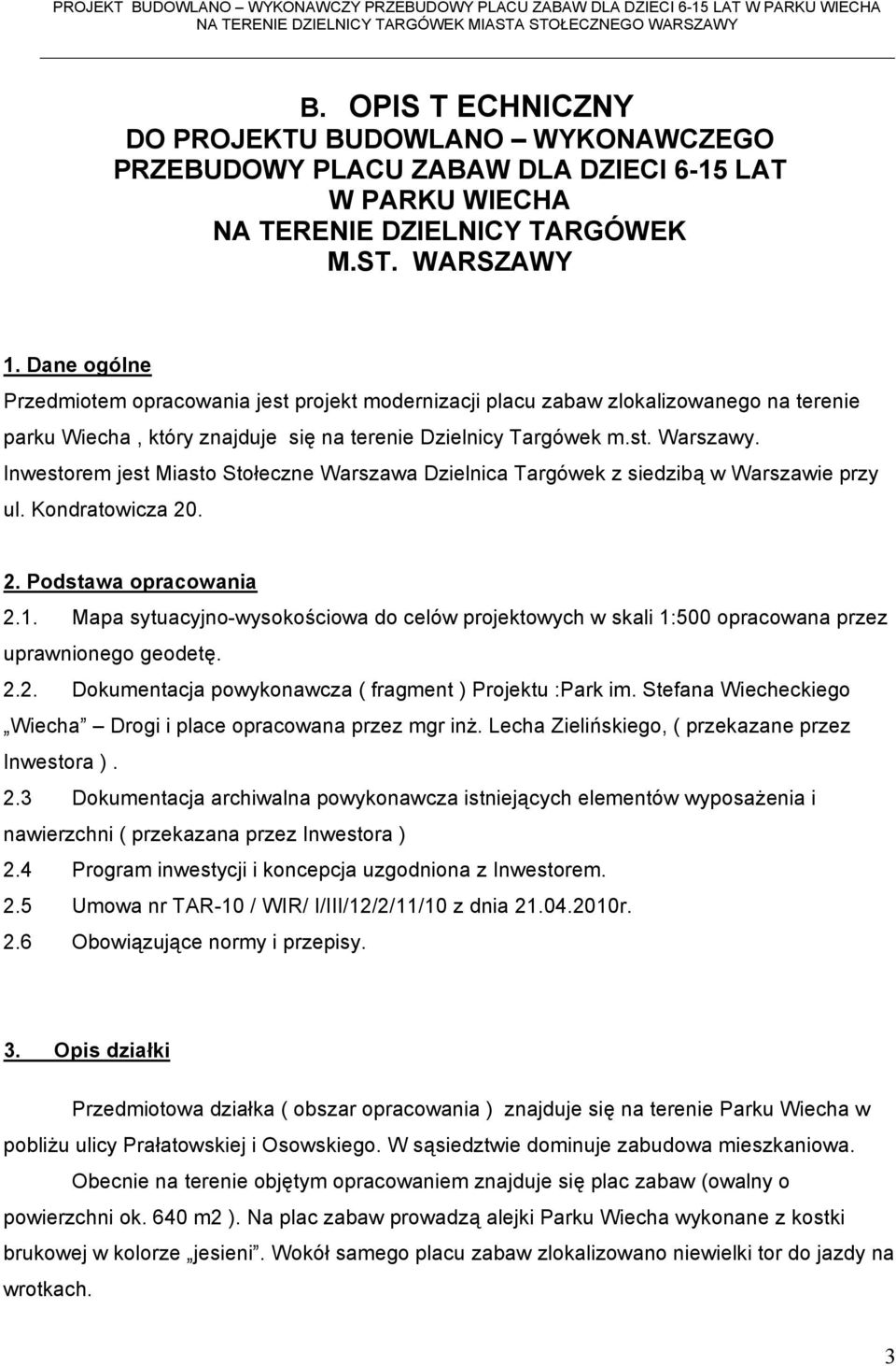 Inwestorem jest Miasto Stołeczne Warszawa Dzielnica Targówek z siedzibą w Warszawie przy ul. Kondratowicza 20. 2. Podstawa opracowania 2.1.