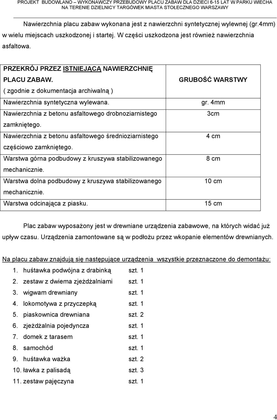 4mm 3cm zamkniętego. Nawierzchnia z betonu asfaltowego średnioziarnistego 4 cm częściowo zamkniętego. Warstwa górna podbudowy z kruszywa stabilizowanego 8 cm mechanicznie.