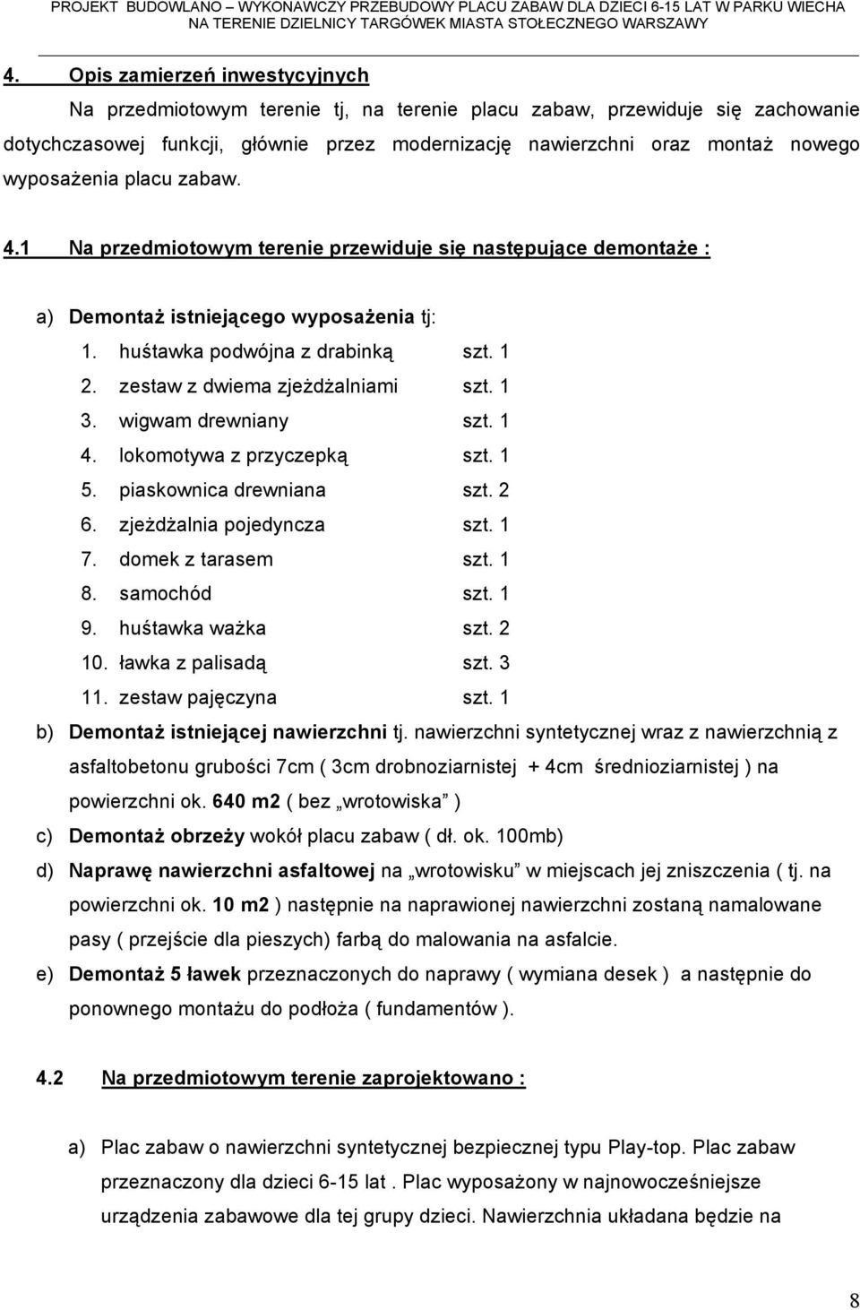 zestaw z dwiema zjeżdżalniami szt. 1 3. wigwam drewniany szt. 1 4. lokomotywa z przyczepką szt. 1 5. piaskownica drewniana szt. 2 6. zjeżdżalnia pojedyncza szt. 1 7. domek z tarasem szt. 1 8.