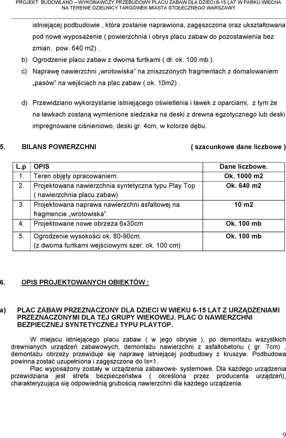 d) Przewidziano wykorzystanie istniejącego oświetlenia i ławek z oparciami, z tym że na ławkach zostaną wymienione siedziska na deski z drewna egzotycznego lub deski impregnowane ciśnieniowo, deski