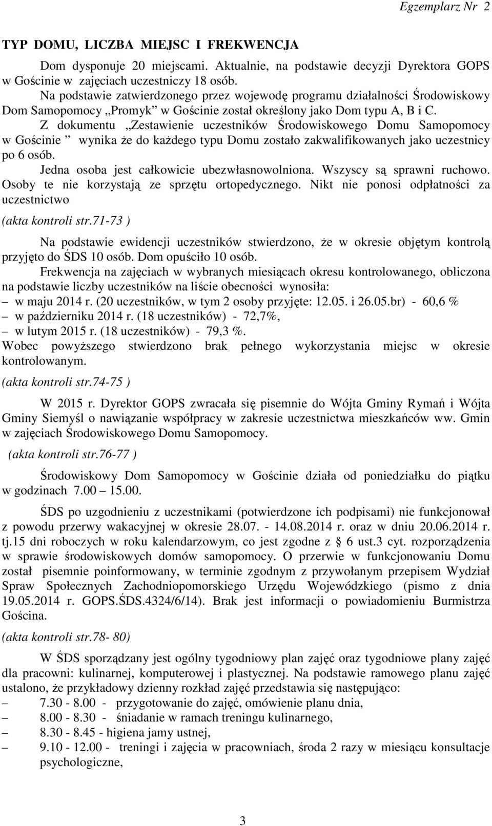 Z dokumentu Zestawienie uczestników Środowiskowego Domu Samopomocy w Gościnie wynika że do każdego typu Domu zostało zakwalifikowanych jako uczestnicy po 6 osób.