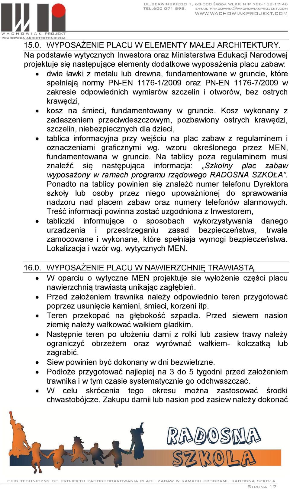 które spełniają normy PN-EN 1176-1/2009 oraz PN-EN 1176-7/2009 w zakresie odpowiednich wymiarów szczelin i otworów, bez ostrych krawędzi, kosz na śmieci, fundamentowany w gruncie.