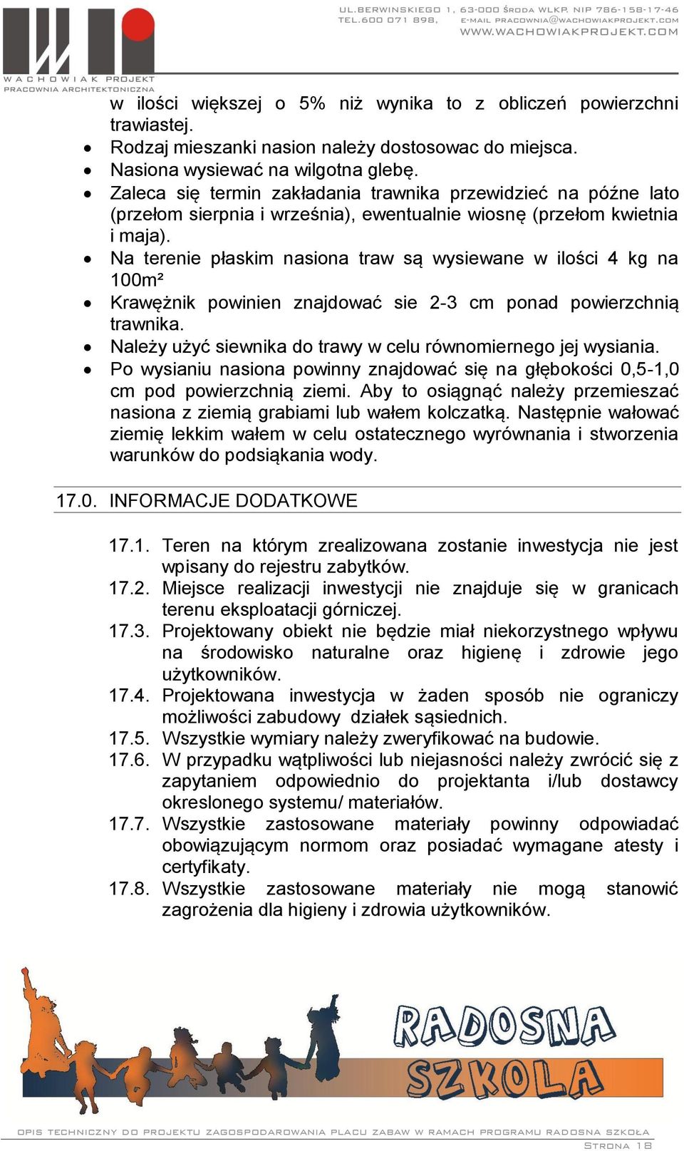 Na terenie płaskim nasiona traw są wysiewane w ilości 4 kg na 100m² Krawężnik powinien znajdować sie 2-3 cm ponad powierzchnią trawnika.