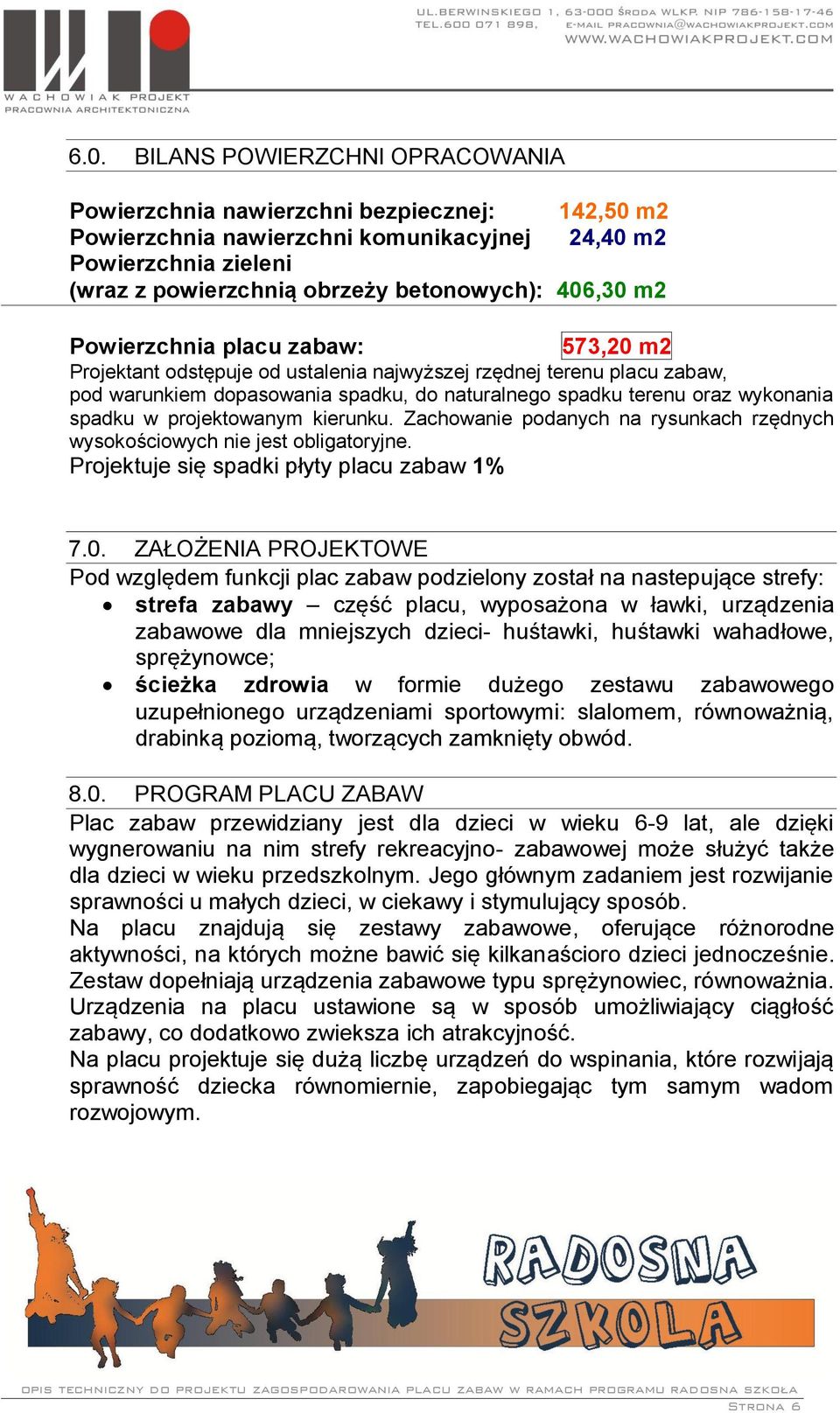 spadku w projektowanym kierunku. Zachowanie podanych na rysunkach rzędnych wysokościowych nie jest obligatoryjne. Projektuje się spadki płyty placu zabaw 1% 7.0.