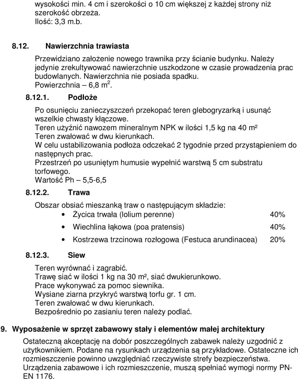 .1. Podłoże Po osunięciu zanieczyszczeń przekopać teren glebogryzarką i usunąć wszelkie chwasty kłączowe. Teren użyźnić nawozem mineralnym NPK w ilości 1,5 kg na 40 m² Teren zwałować w dwu kierunkach.