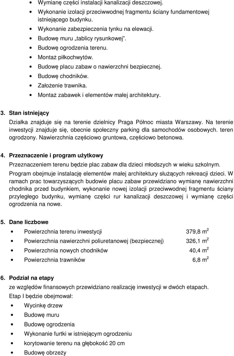 Montaż zabawek i elementów małej architektury. 3. Stan istniejący Działka znajduje się na terenie dzielnicy Praga Północ miasta Warszawy.