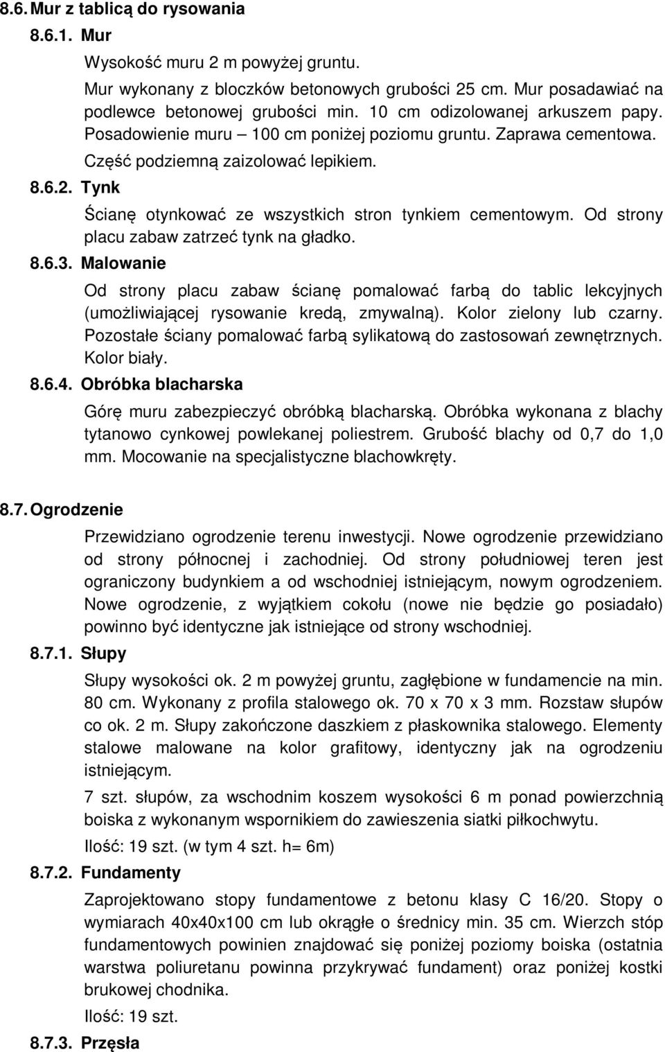 Od strony placu zabaw zatrzeć tynk na gładko. 8.6.3. Malowanie Od strony placu zabaw ścianę pomalować farbą do tablic lekcyjnych (umożliwiającej rysowanie kredą, zmywalną). Kolor zielony lub czarny.