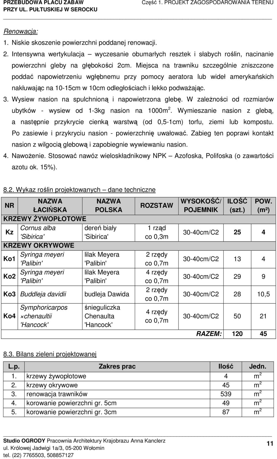 Miejsca na trawniku szczególnie zniszczone poddać napowietrzeniu wgłębnemu przy pomocy aeratora lub wideł amerykańskich nakłuwając na 10-15cm w 10cm odległościach i lekko podwaŝając. 3.