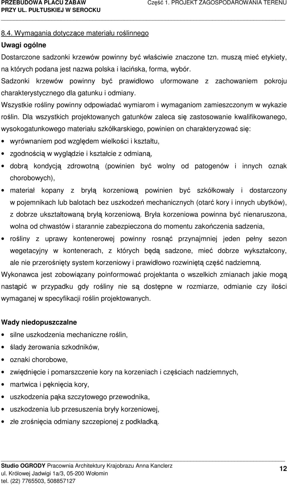 muszą mieć etykiety, na których podana jest nazwa polska i łacińska, forma, wybór. Sadzonki krzewów powinny być prawidłowo uformowane z zachowaniem pokroju charakterystycznego dla gatunku i odmiany.